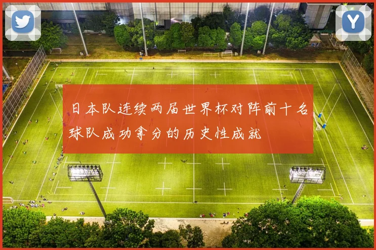 日本队连续两届世界杯对阵前十名球队成功拿分的历史性成就