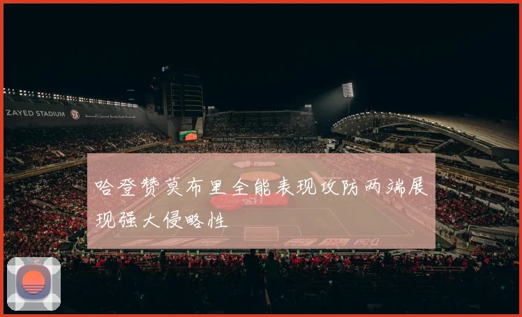 哈登赞莫布里全能表现攻防两端展现强大侵略性
