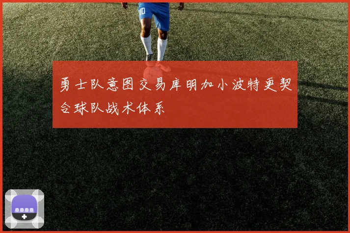 勇士队意图交易库明加小波特更契合球队战术体系