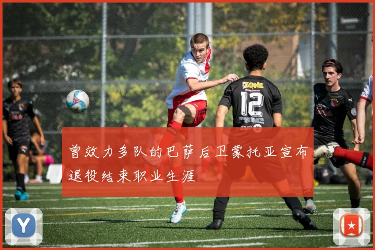 曾效力多队的巴萨后卫蒙托亚宣布退役结束职业生涯
